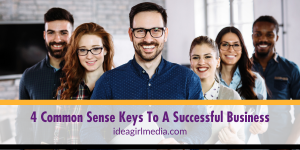 Four Common Sense Keys To A Successful Business outlined at Idea Girl Media