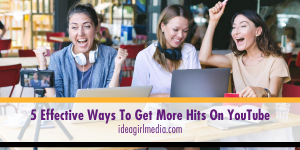 5 Effective Ways To Get More Hits On YouTube easily activated via Idea Girl Media