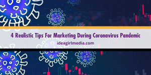 Four Realistic Tips For Marketing During Coronavirus Pandemic offered for you at Idea Girl Media