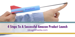 Four Steps To A Successful Amazon Product Launch outlined for you at Idea Girl Media