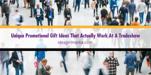 Unique Promotional Gift Ideas That Actually Work At A Tradeshow conveniently listed at Idea Girl Media