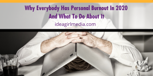 Why Everybody Has Personal Burnout in 2020 And What To Do About It explained at Idea Girl Media