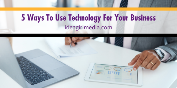 Five Ways To Use Technology For Your Business listed and explained at Idea Girl Media
