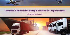 Four Questions To Answer Before Starting A Transportation And Logistics Company outlined at Idea Girl Media