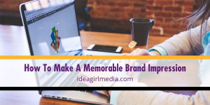 How To Make A Memorable Brand Impression explained at Idea Girl Media