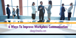 Six Ways To Improve Workplace Communication explained at Idea Girl Media