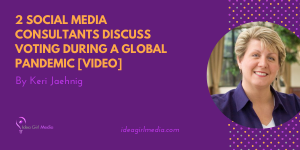 Two Social Media Consultants Discuss Voting During A Global Pandemic [VIDEO] - view and get voting information at Idea Girl Media