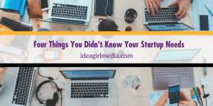 Four Things You Didn't Know Your Startup Needs listed at Idea Girl Media