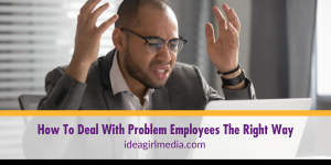 How To Deal With Problem Employees The Right Way explained for you at Idea Girl Media