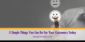 Five Simple Things You Can Do For Your Customers Today outlined for you at Idea Girl Media