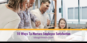 Ten Ways To Nurture Employee Satisfaction listed in detail at Idea Girl Media