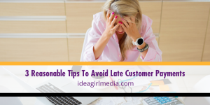 Three Reasonable Tips To Avoid Late Customer Payments listed for you at Idea Girl Media