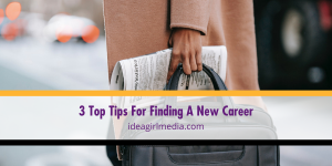Three Top Tips For Finding A New Career listed and detailed at Idea Girl Media