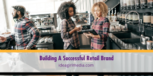 Building A Successful Retail Brand listed and explained at Idea Girl Media