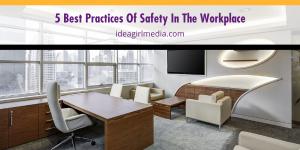 Five Best Practices Of Safety In The Workplace listed and explained at Idea Girl Media