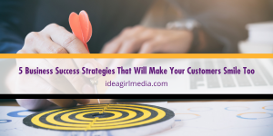 Five Business Success Strategies That Will Make Your Customers Smile Too defined at Idea Girl Media
