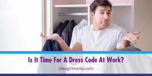 Is It Time For A Dress Code At Work? Answered in list form by Idea Girl Media