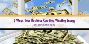 Five Ways Your Business Can Stop Wasting Energy spelled out at Idea Girl Media