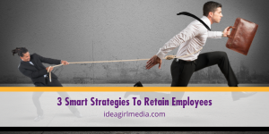 Three Smart Strategies To Retain Employees outlined at Idea Girl Media