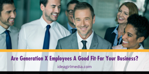 Are Generation X Employees A Good Fit For Your Business? That question answered in five smart steps at Idea Girl Media