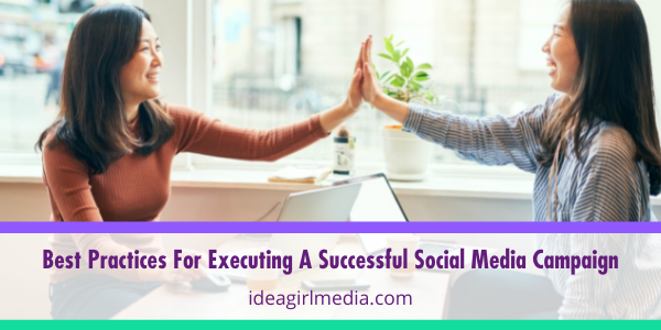 Best Practices For Executing A Successful Social Media Campaign listed and explained at Idea Girl Media