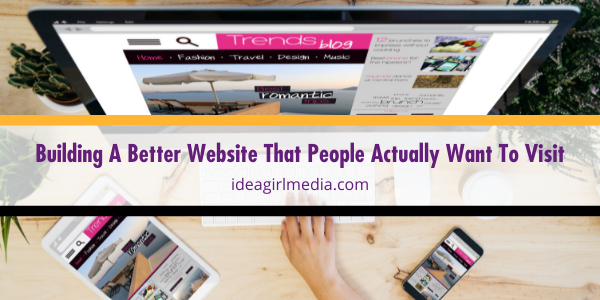 Building A Better Website That People Actually Want To Visit outlined and detailed at Idea Girl Media
