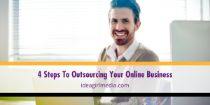 Four Steps To Outsourcing Your Online Business outlined by Idea Girl Media