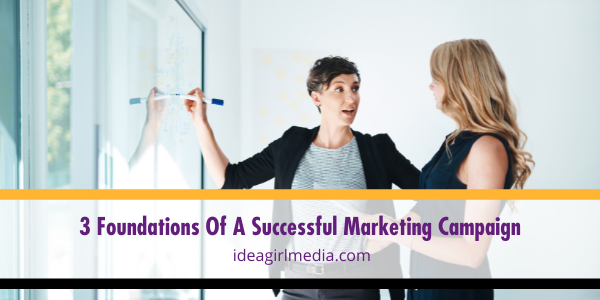 Three Foundations Of A Successful Marketing Campaign explained at Idea Girl Media