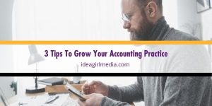Here are three tips to grow your accounting practice, outlined at Idea Girl Media