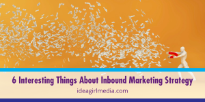Six Interesting Things About Inbound Marketing Strategy listed and explained at Idea Girl Media