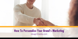 How To Personalize Your Brand's Marketing explained at Idea Girl Media