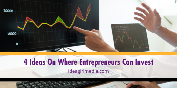 Four Ideas On Where Entrepreneurs Can Invest listed and explained at Idea Girl Media