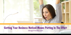 Getting Your Business Noticed Means Putting In The Effort described by Idea Girl Media