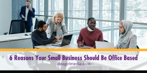 Six Reasons Your Small Business Should Be Office Based outlined at Idea Girl Media
