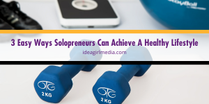 Three Easy Ways Solopreneurs Can Achieve A Healthy Lifestyle explained at Idea Girl Media