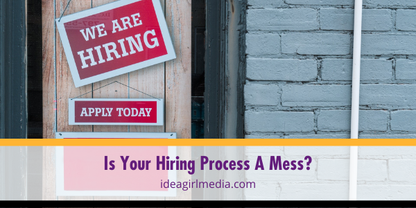 Is Your Hiring Process A Mess? Question answered at Idea Girl Media
