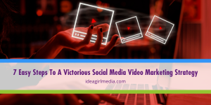 Seven Easy Steps To A Victorious Social Media Video Marketing Strategy described at Idea Girl Media