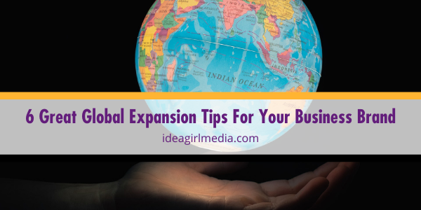 Six Great Global Expansion Tips For Your Business Brand explained at Idea Girl Media