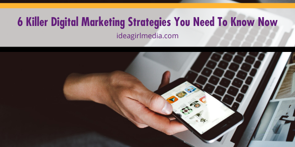 Six Killer Digital Marketing Strategies You Need To Know Now Idea Girl Media listed and detailed at Idea Girl Media