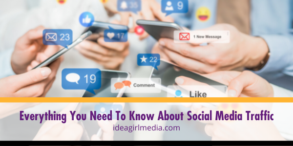 Everything You Need To Know About Social Media Traffic outlined at Idea Girl Media