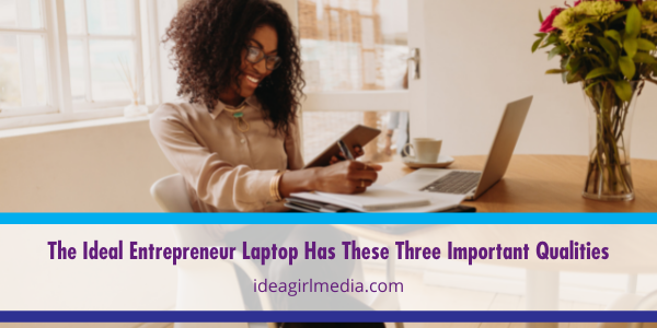 The Ideal Entrepreneur Laptop Has These Three Important Qualities - listed and outlined at Idea Girl Media
