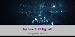 Top Benefits Of Big Data listed at Idea Girl Media