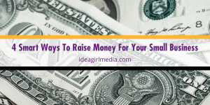 Four Smart Ways To Raise Money For Your Small Business outlined at Idea Girl Media