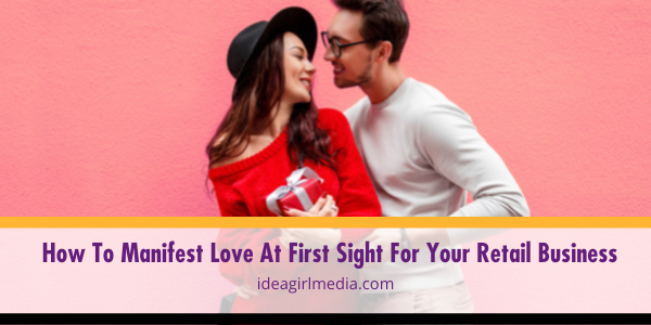 How To Manifest Love At First Sight For Your Retail Business outlined at Idea Girl Media