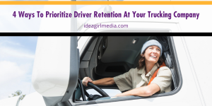 Four Ways To Prioritize Driver Retention At Your Trucking Company explained at Idea Girl Media