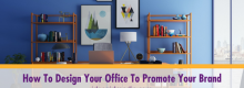 How To Design Your Office To Promote Your Brand outlined at Idea Girl Media