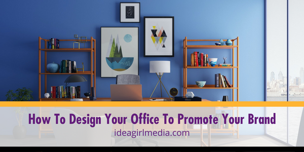 How To Design Your Office To Promote Your Brand outlined at Idea Girl Media