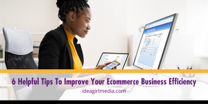 Six Helpful Tips To Improve Your Ecommerce Business Efficiency outlined at Idea Girl Media
