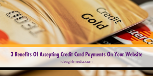 Three Benefits Of Accepting Credit Card Payments On Your Website listed and explained at Idea Girl Media