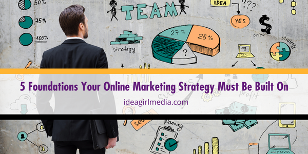 Five Foundations Your Online Marketing Strategy Must Be Built On listed and outlined Idea Girl Media